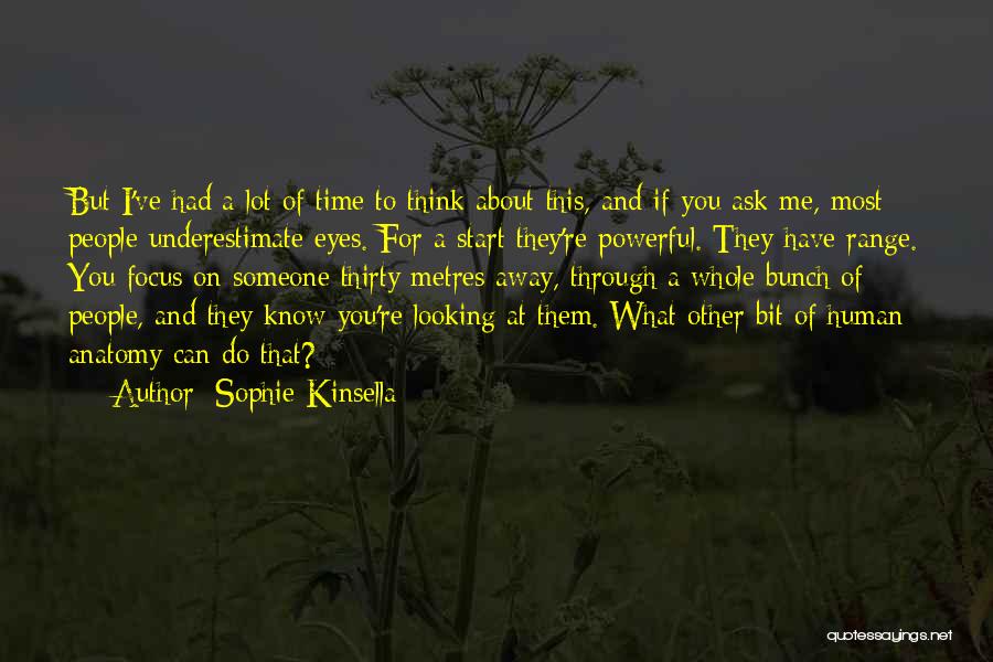 Sophie Kinsella Quotes: But I've Had A Lot Of Time To Think About This, And If You Ask Me, Most People Underestimate Eyes.