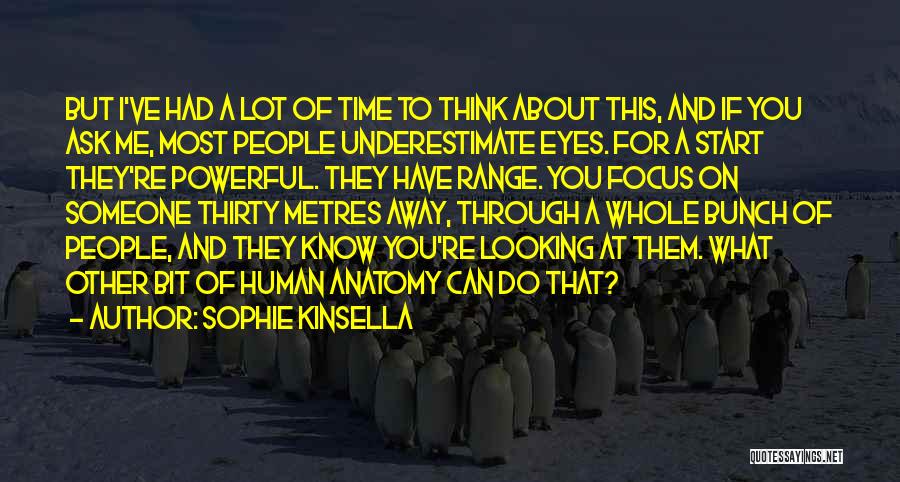 Sophie Kinsella Quotes: But I've Had A Lot Of Time To Think About This, And If You Ask Me, Most People Underestimate Eyes.