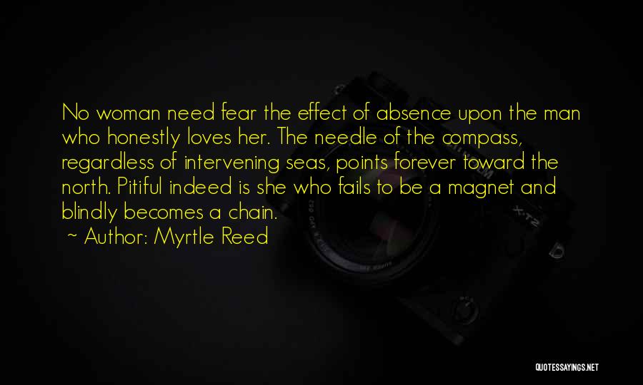 Myrtle Reed Quotes: No Woman Need Fear The Effect Of Absence Upon The Man Who Honestly Loves Her. The Needle Of The Compass,