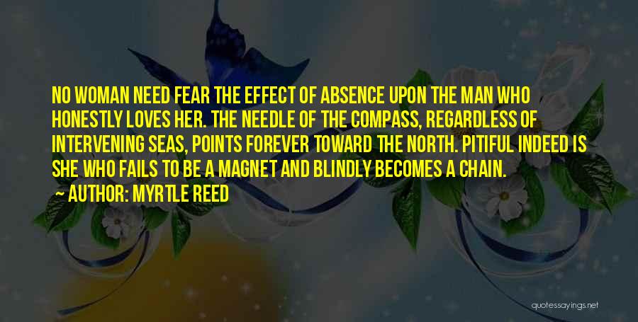 Myrtle Reed Quotes: No Woman Need Fear The Effect Of Absence Upon The Man Who Honestly Loves Her. The Needle Of The Compass,