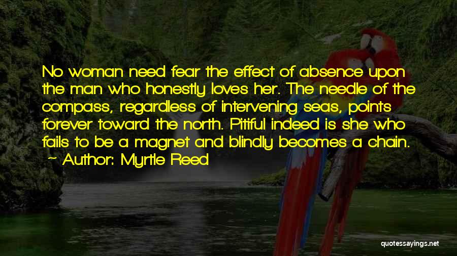 Myrtle Reed Quotes: No Woman Need Fear The Effect Of Absence Upon The Man Who Honestly Loves Her. The Needle Of The Compass,