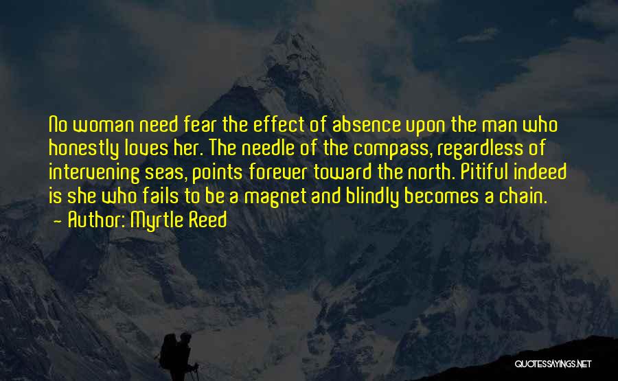 Myrtle Reed Quotes: No Woman Need Fear The Effect Of Absence Upon The Man Who Honestly Loves Her. The Needle Of The Compass,