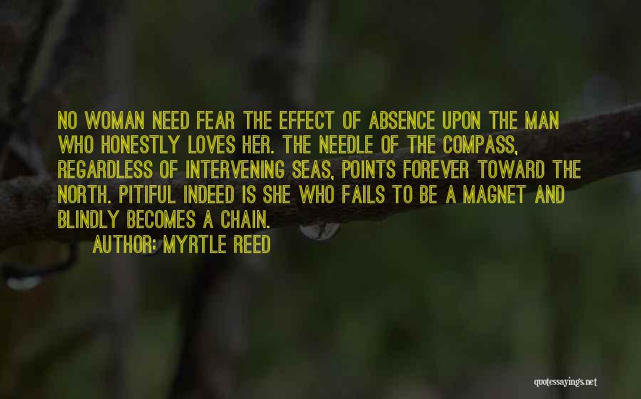 Myrtle Reed Quotes: No Woman Need Fear The Effect Of Absence Upon The Man Who Honestly Loves Her. The Needle Of The Compass,