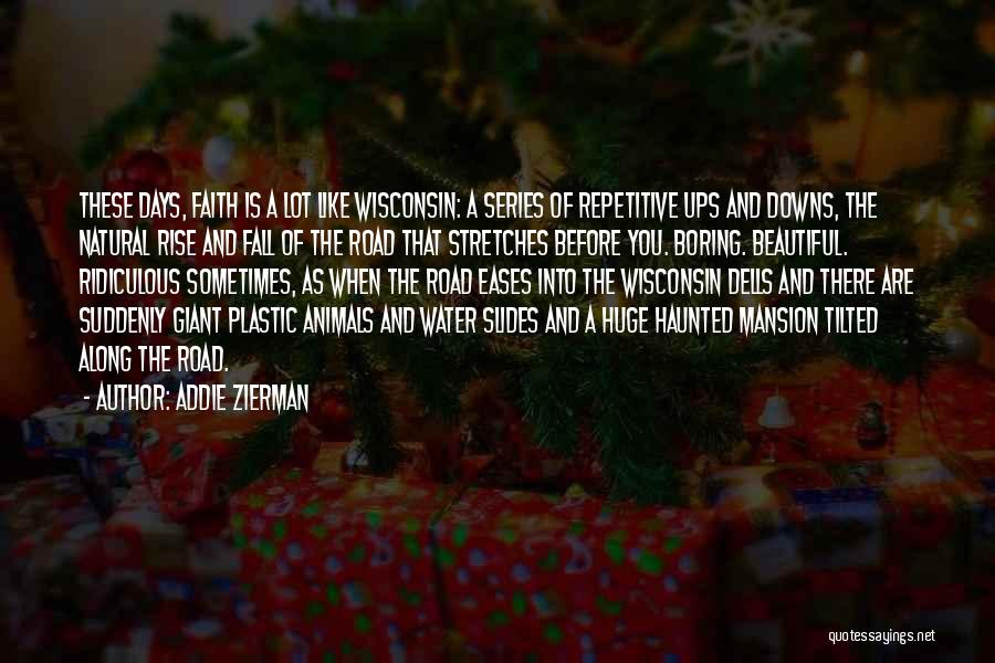 Addie Zierman Quotes: These Days, Faith Is A Lot Like Wisconsin: A Series Of Repetitive Ups And Downs, The Natural Rise And Fall