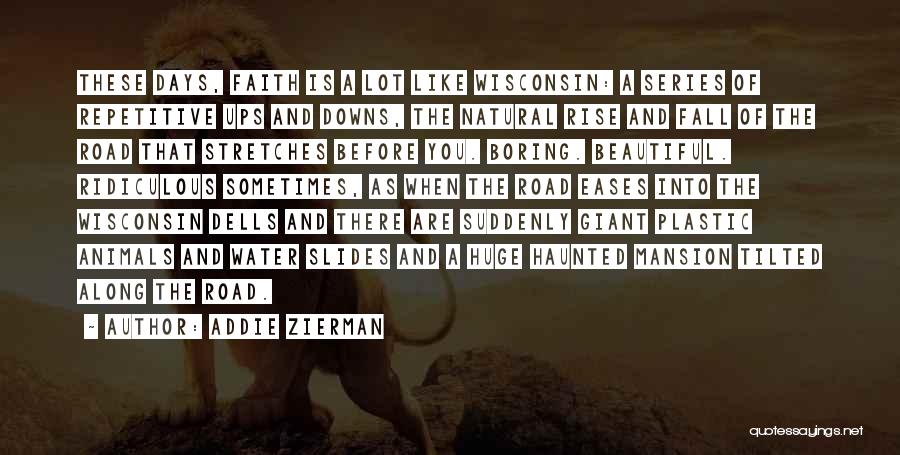 Addie Zierman Quotes: These Days, Faith Is A Lot Like Wisconsin: A Series Of Repetitive Ups And Downs, The Natural Rise And Fall