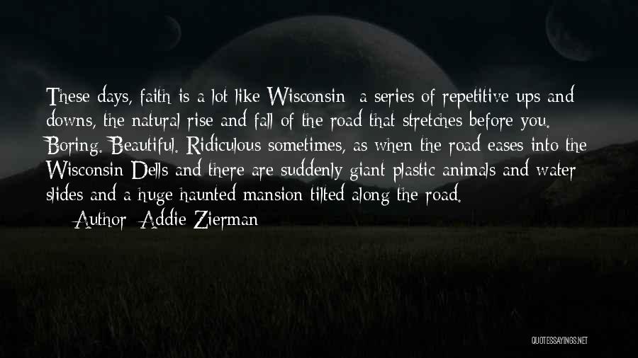 Addie Zierman Quotes: These Days, Faith Is A Lot Like Wisconsin: A Series Of Repetitive Ups And Downs, The Natural Rise And Fall