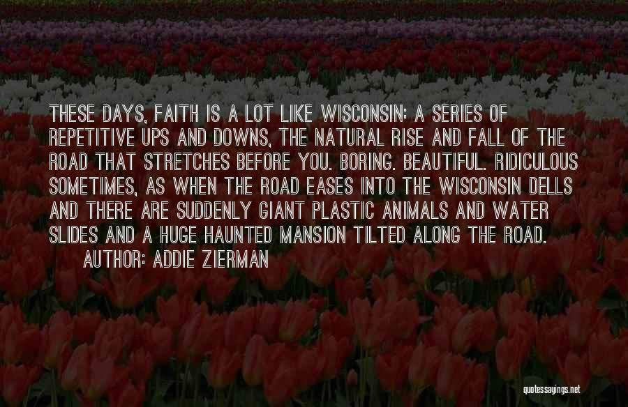 Addie Zierman Quotes: These Days, Faith Is A Lot Like Wisconsin: A Series Of Repetitive Ups And Downs, The Natural Rise And Fall