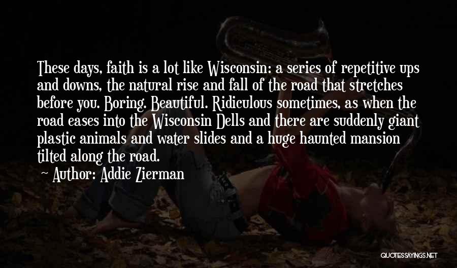 Addie Zierman Quotes: These Days, Faith Is A Lot Like Wisconsin: A Series Of Repetitive Ups And Downs, The Natural Rise And Fall