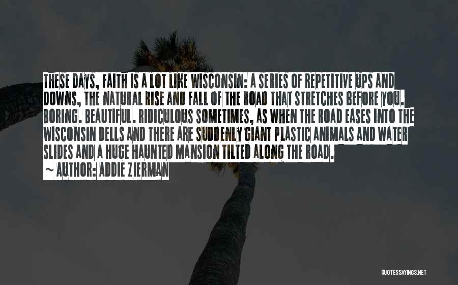 Addie Zierman Quotes: These Days, Faith Is A Lot Like Wisconsin: A Series Of Repetitive Ups And Downs, The Natural Rise And Fall