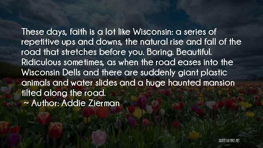 Addie Zierman Quotes: These Days, Faith Is A Lot Like Wisconsin: A Series Of Repetitive Ups And Downs, The Natural Rise And Fall