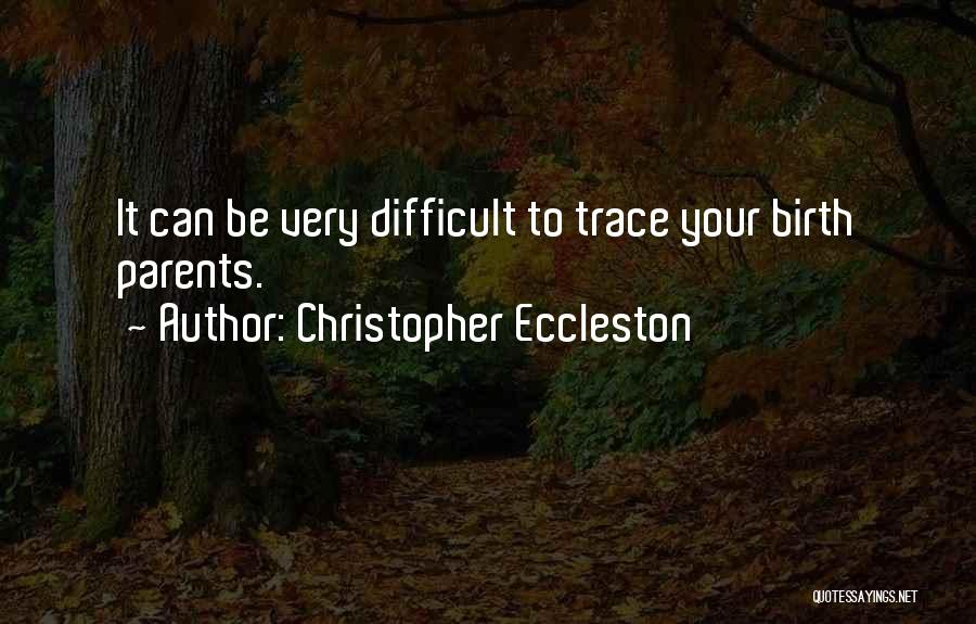 Christopher Eccleston Quotes: It Can Be Very Difficult To Trace Your Birth Parents.