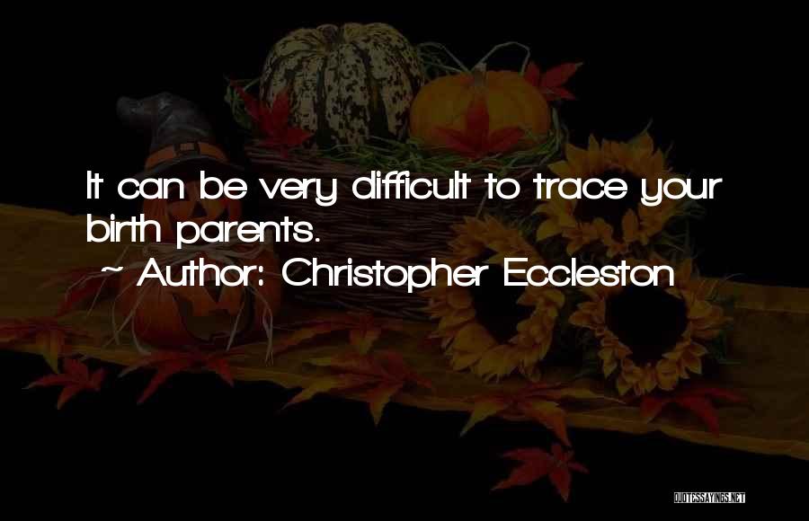 Christopher Eccleston Quotes: It Can Be Very Difficult To Trace Your Birth Parents.