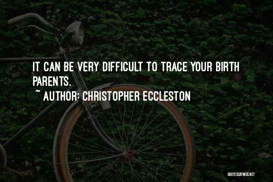 Christopher Eccleston Quotes: It Can Be Very Difficult To Trace Your Birth Parents.
