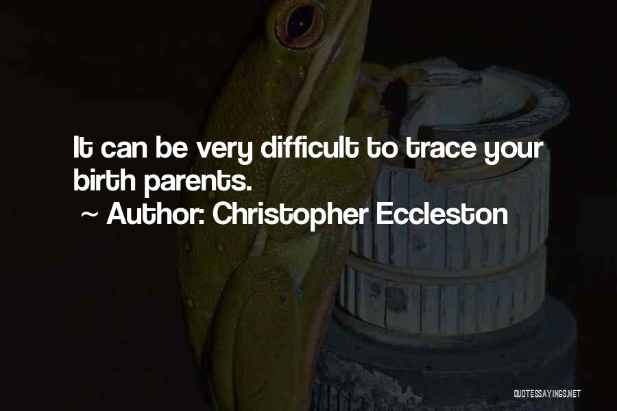 Christopher Eccleston Quotes: It Can Be Very Difficult To Trace Your Birth Parents.