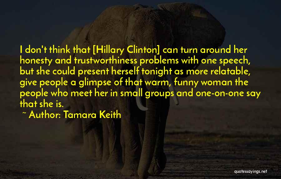 Tamara Keith Quotes: I Don't Think That [hillary Clinton] Can Turn Around Her Honesty And Trustworthiness Problems With One Speech, But She Could