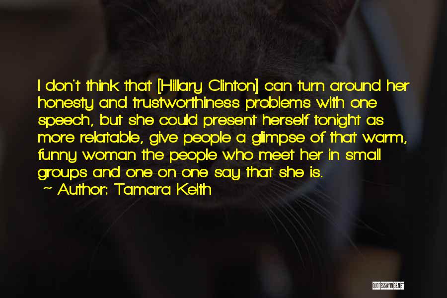 Tamara Keith Quotes: I Don't Think That [hillary Clinton] Can Turn Around Her Honesty And Trustworthiness Problems With One Speech, But She Could