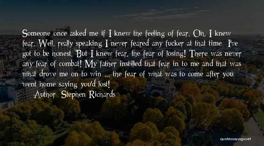 Stephen Richards Quotes: Someone Once Asked Me If I Knew The Feeling Of Fear. Oh, I Knew Fear. Well, Really Speaking I Never