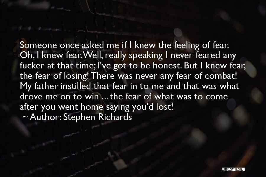 Stephen Richards Quotes: Someone Once Asked Me If I Knew The Feeling Of Fear. Oh, I Knew Fear. Well, Really Speaking I Never