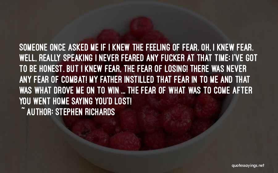 Stephen Richards Quotes: Someone Once Asked Me If I Knew The Feeling Of Fear. Oh, I Knew Fear. Well, Really Speaking I Never