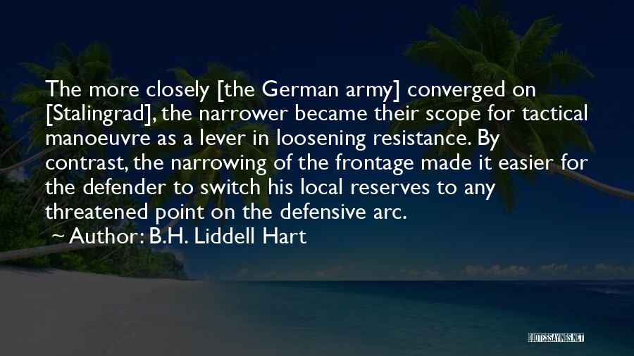 B.H. Liddell Hart Quotes: The More Closely [the German Army] Converged On [stalingrad], The Narrower Became Their Scope For Tactical Manoeuvre As A Lever