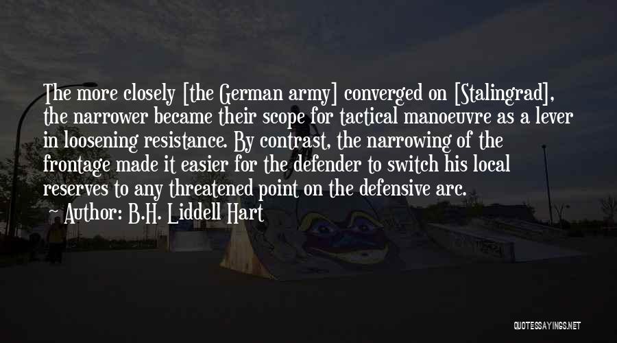 B.H. Liddell Hart Quotes: The More Closely [the German Army] Converged On [stalingrad], The Narrower Became Their Scope For Tactical Manoeuvre As A Lever