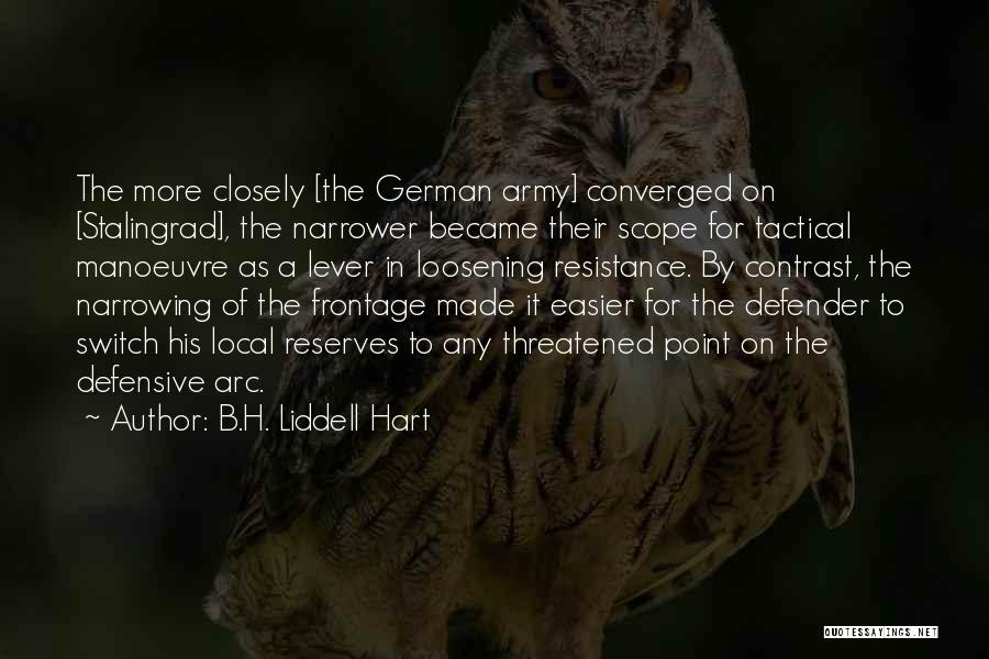 B.H. Liddell Hart Quotes: The More Closely [the German Army] Converged On [stalingrad], The Narrower Became Their Scope For Tactical Manoeuvre As A Lever