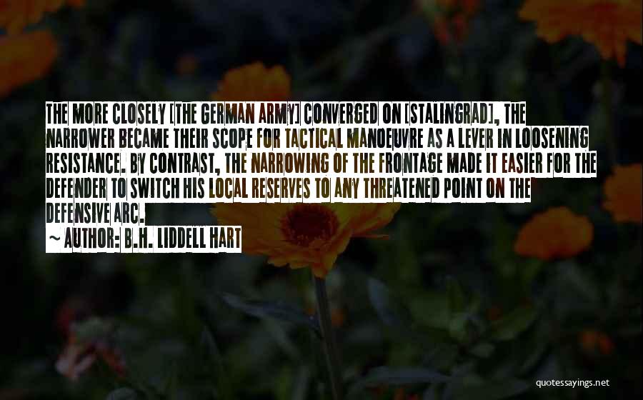 B.H. Liddell Hart Quotes: The More Closely [the German Army] Converged On [stalingrad], The Narrower Became Their Scope For Tactical Manoeuvre As A Lever