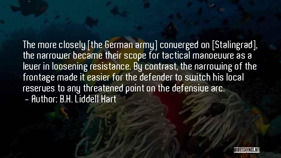 B.H. Liddell Hart Quotes: The More Closely [the German Army] Converged On [stalingrad], The Narrower Became Their Scope For Tactical Manoeuvre As A Lever
