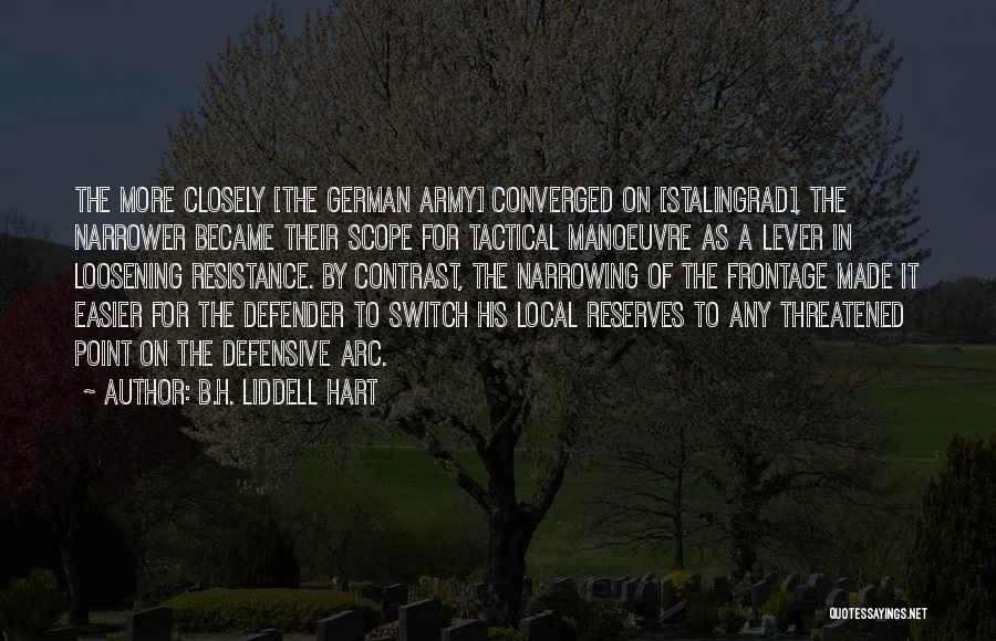 B.H. Liddell Hart Quotes: The More Closely [the German Army] Converged On [stalingrad], The Narrower Became Their Scope For Tactical Manoeuvre As A Lever