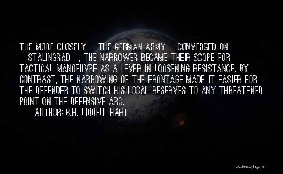 B.H. Liddell Hart Quotes: The More Closely [the German Army] Converged On [stalingrad], The Narrower Became Their Scope For Tactical Manoeuvre As A Lever