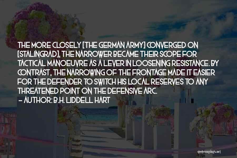 B.H. Liddell Hart Quotes: The More Closely [the German Army] Converged On [stalingrad], The Narrower Became Their Scope For Tactical Manoeuvre As A Lever