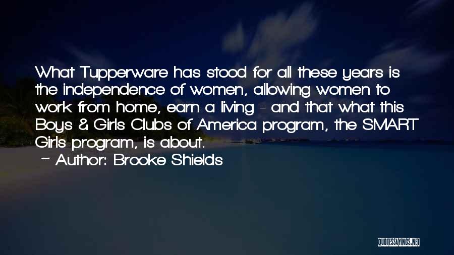 Brooke Shields Quotes: What Tupperware Has Stood For All These Years Is The Independence Of Women, Allowing Women To Work From Home, Earn