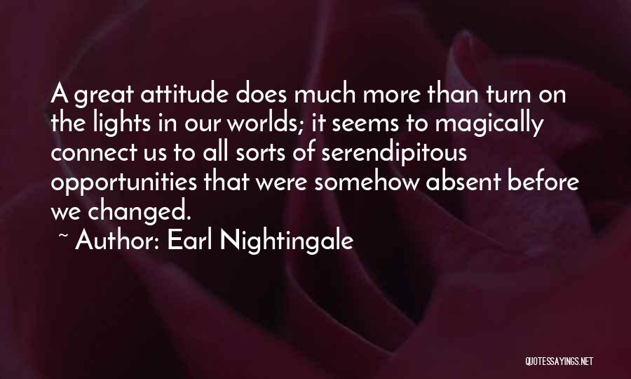 Earl Nightingale Quotes: A Great Attitude Does Much More Than Turn On The Lights In Our Worlds; It Seems To Magically Connect Us