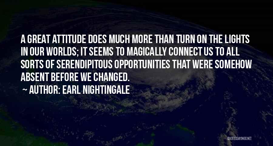 Earl Nightingale Quotes: A Great Attitude Does Much More Than Turn On The Lights In Our Worlds; It Seems To Magically Connect Us