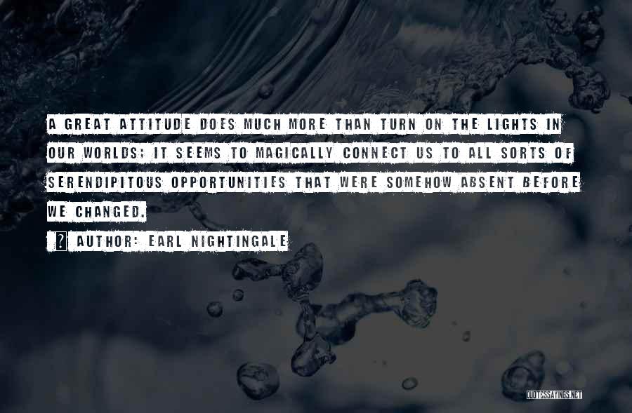 Earl Nightingale Quotes: A Great Attitude Does Much More Than Turn On The Lights In Our Worlds; It Seems To Magically Connect Us