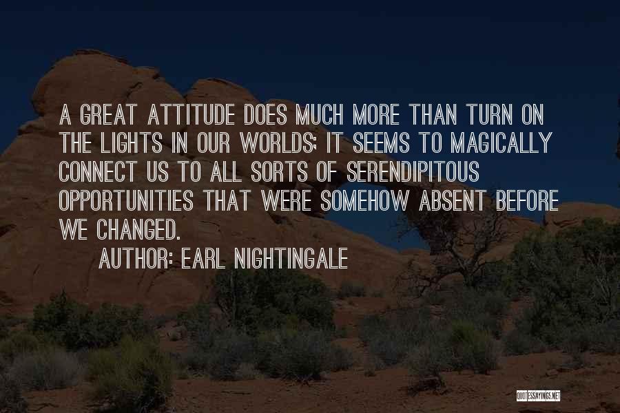 Earl Nightingale Quotes: A Great Attitude Does Much More Than Turn On The Lights In Our Worlds; It Seems To Magically Connect Us