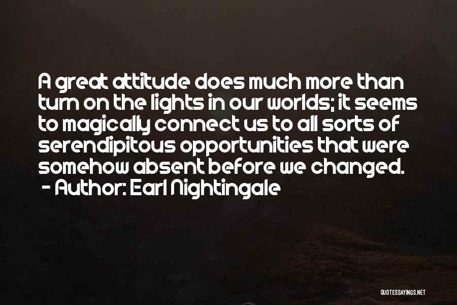 Earl Nightingale Quotes: A Great Attitude Does Much More Than Turn On The Lights In Our Worlds; It Seems To Magically Connect Us