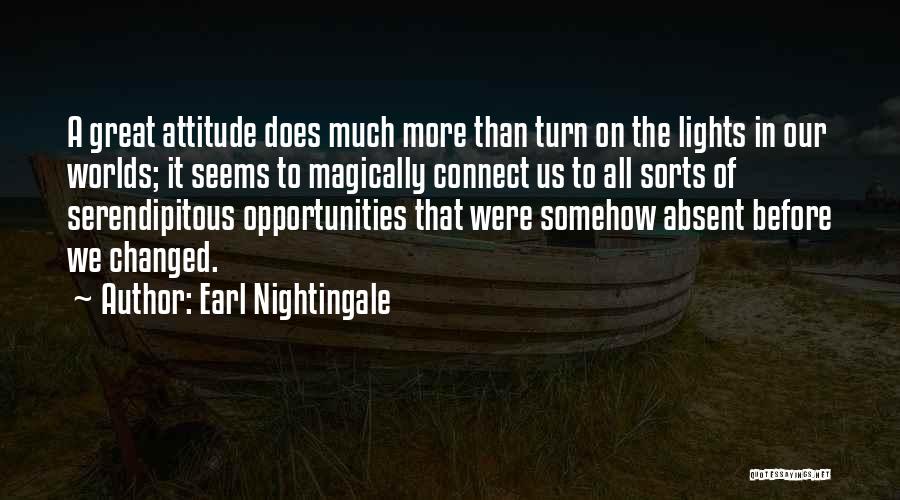 Earl Nightingale Quotes: A Great Attitude Does Much More Than Turn On The Lights In Our Worlds; It Seems To Magically Connect Us