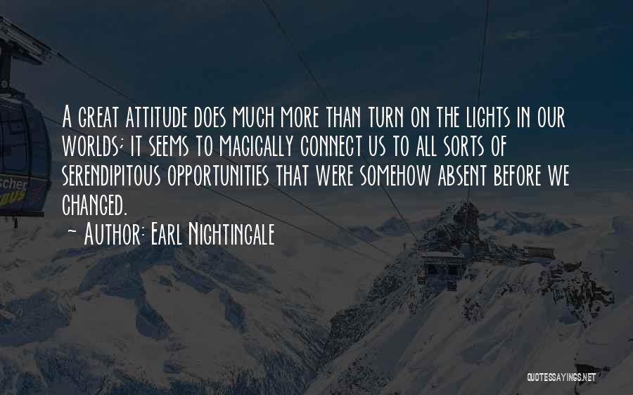 Earl Nightingale Quotes: A Great Attitude Does Much More Than Turn On The Lights In Our Worlds; It Seems To Magically Connect Us