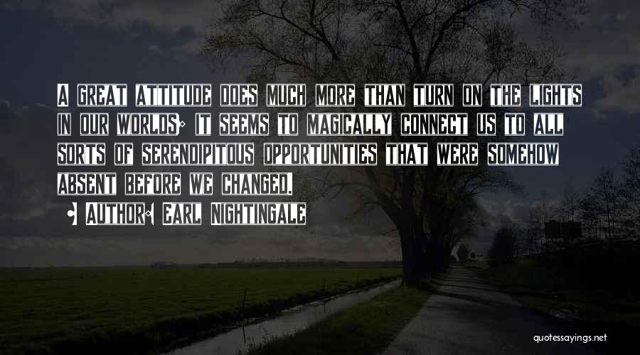 Earl Nightingale Quotes: A Great Attitude Does Much More Than Turn On The Lights In Our Worlds; It Seems To Magically Connect Us