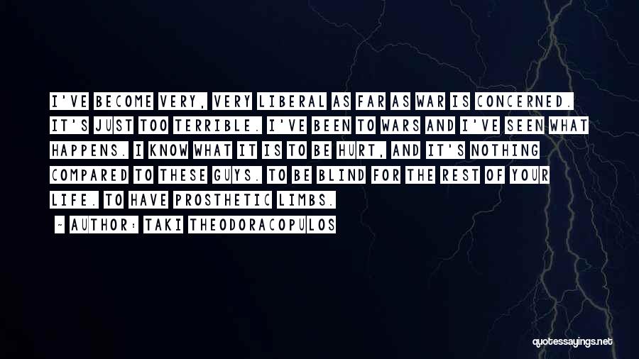 Taki Theodoracopulos Quotes: I've Become Very, Very Liberal As Far As War Is Concerned. It's Just Too Terrible. I've Been To Wars And