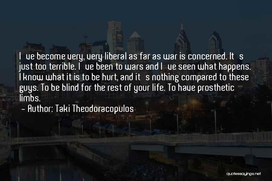 Taki Theodoracopulos Quotes: I've Become Very, Very Liberal As Far As War Is Concerned. It's Just Too Terrible. I've Been To Wars And