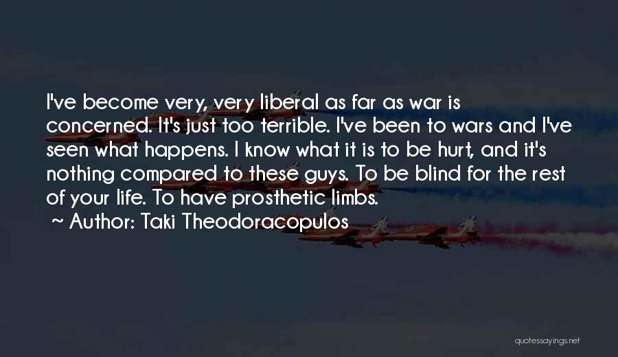 Taki Theodoracopulos Quotes: I've Become Very, Very Liberal As Far As War Is Concerned. It's Just Too Terrible. I've Been To Wars And