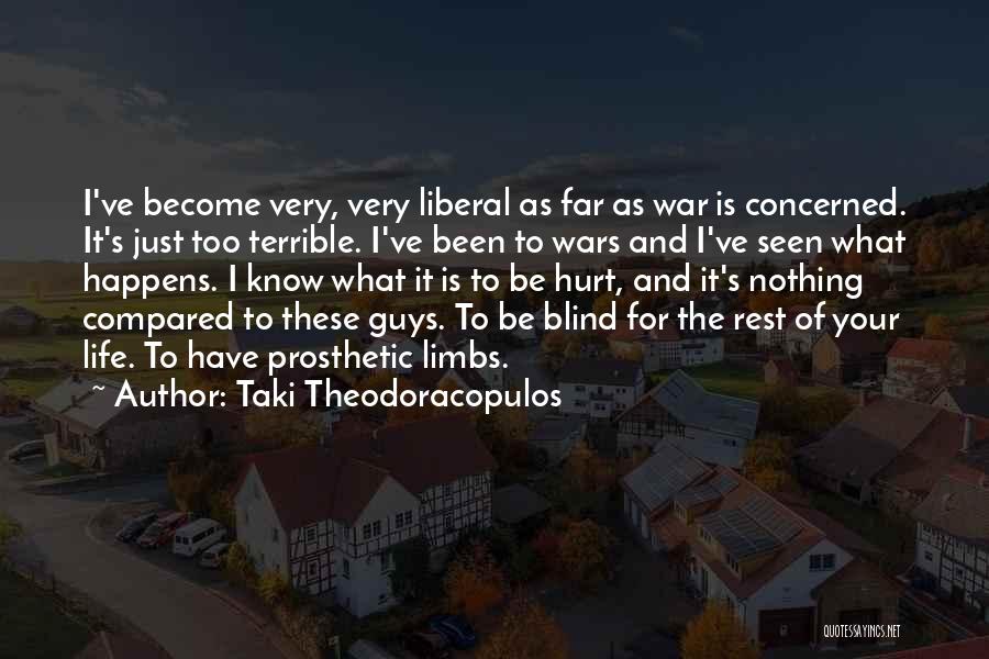 Taki Theodoracopulos Quotes: I've Become Very, Very Liberal As Far As War Is Concerned. It's Just Too Terrible. I've Been To Wars And