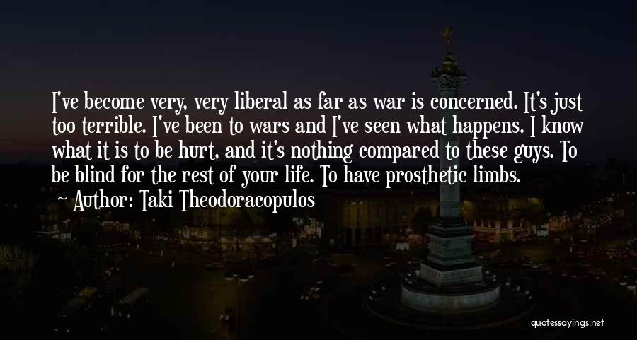 Taki Theodoracopulos Quotes: I've Become Very, Very Liberal As Far As War Is Concerned. It's Just Too Terrible. I've Been To Wars And