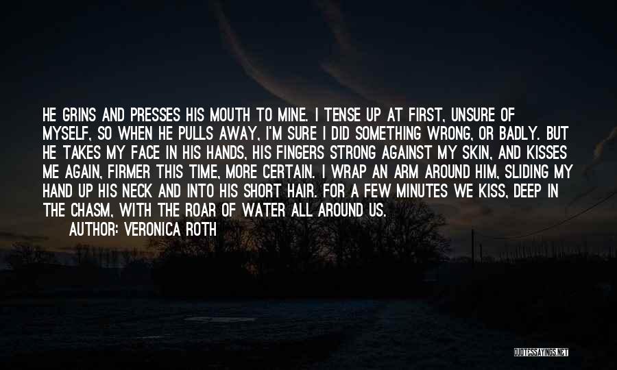 Veronica Roth Quotes: He Grins And Presses His Mouth To Mine. I Tense Up At First, Unsure Of Myself, So When He Pulls