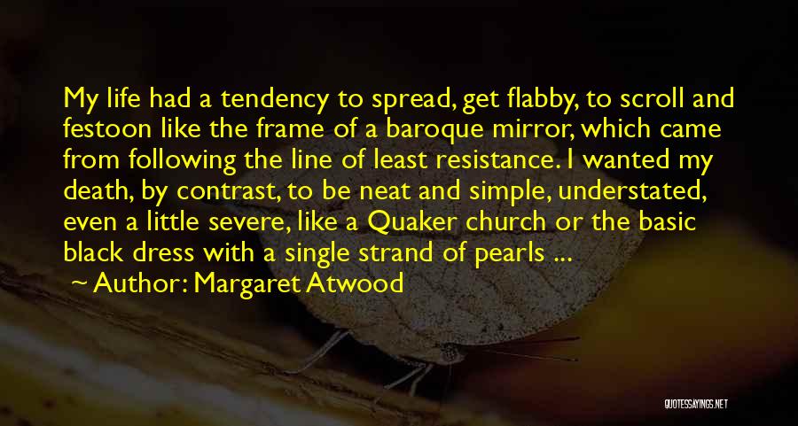 Margaret Atwood Quotes: My Life Had A Tendency To Spread, Get Flabby, To Scroll And Festoon Like The Frame Of A Baroque Mirror,