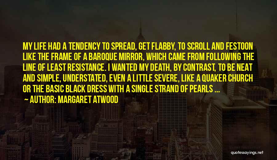 Margaret Atwood Quotes: My Life Had A Tendency To Spread, Get Flabby, To Scroll And Festoon Like The Frame Of A Baroque Mirror,