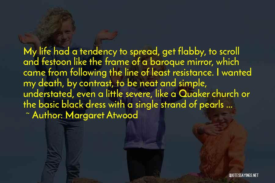 Margaret Atwood Quotes: My Life Had A Tendency To Spread, Get Flabby, To Scroll And Festoon Like The Frame Of A Baroque Mirror,