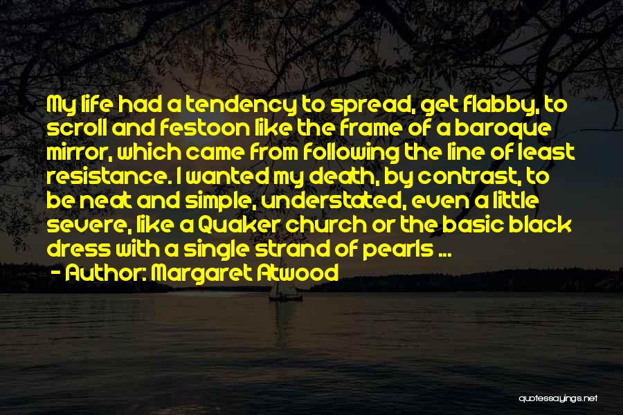 Margaret Atwood Quotes: My Life Had A Tendency To Spread, Get Flabby, To Scroll And Festoon Like The Frame Of A Baroque Mirror,